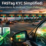 FASTag KYC Simplified: Seamless Activation from February 1
